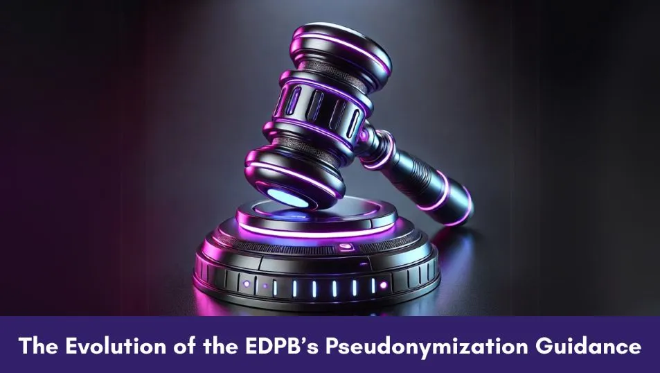 The Evolution of the EDPB’s Pseudonymization Guidance