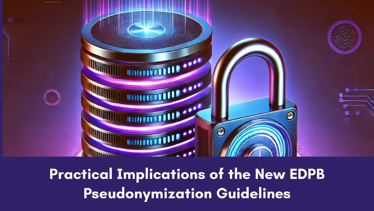 Practical Implications of the New EDPB Pseudonymization Guidelines 